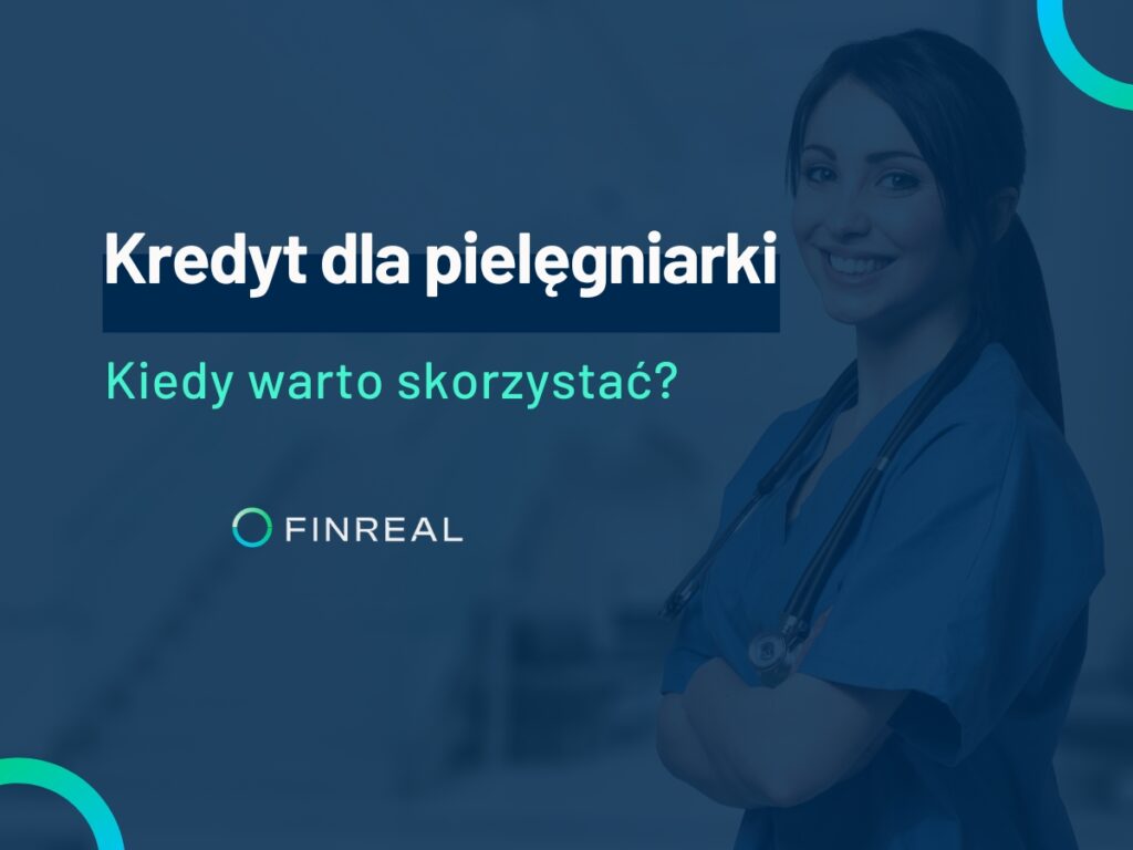 Kredyt dla pielęgniarki. Kiedy warto skorzystać, Finreal