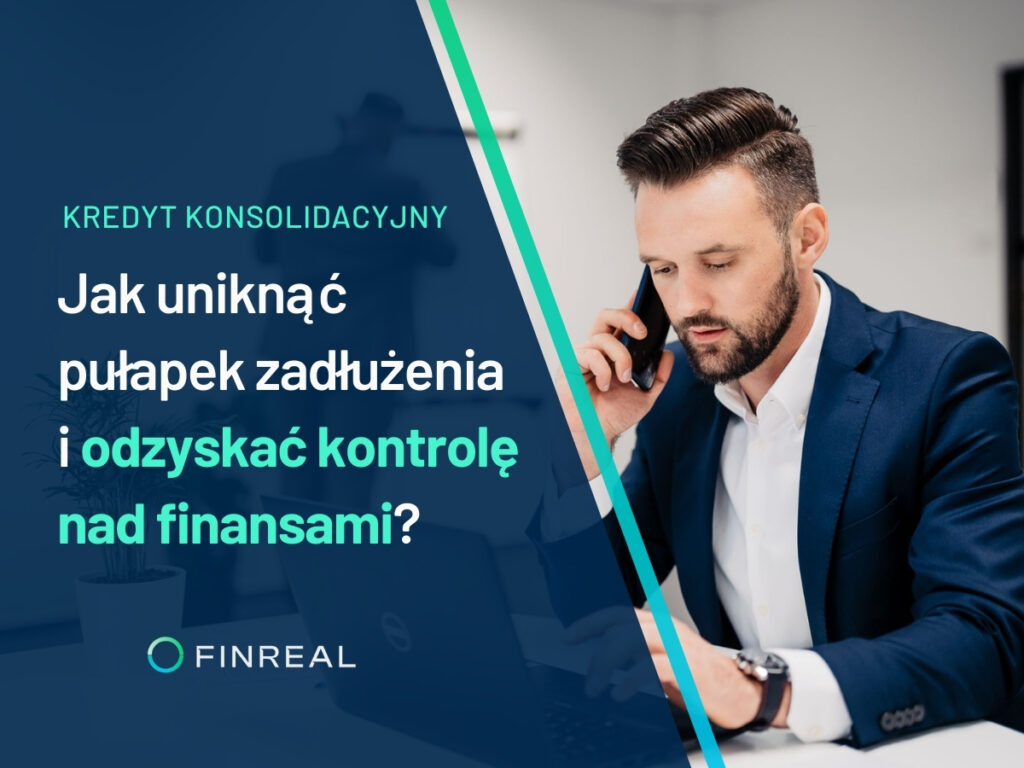 Kredyt konsolidacyjny. Jak uniknąć pułapek zadłużenia i odzyskać kontrolę nad finansami, Finreal