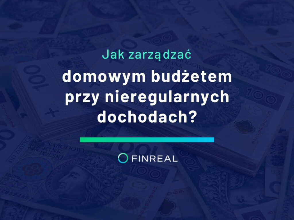 Jak zarządzać domowym budżetem przy nieregularnych dochodach, Finreal