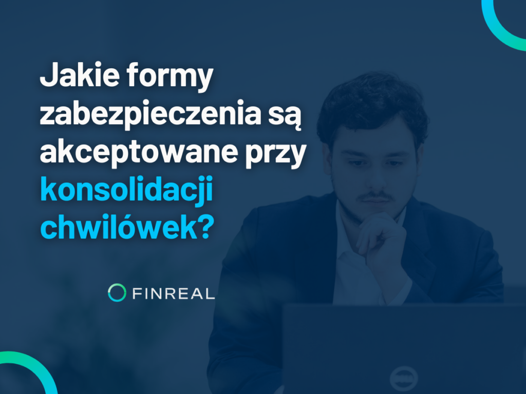 Jakie formy zabezpieczenia są akceptowane przy konsolidacji chwilówek_