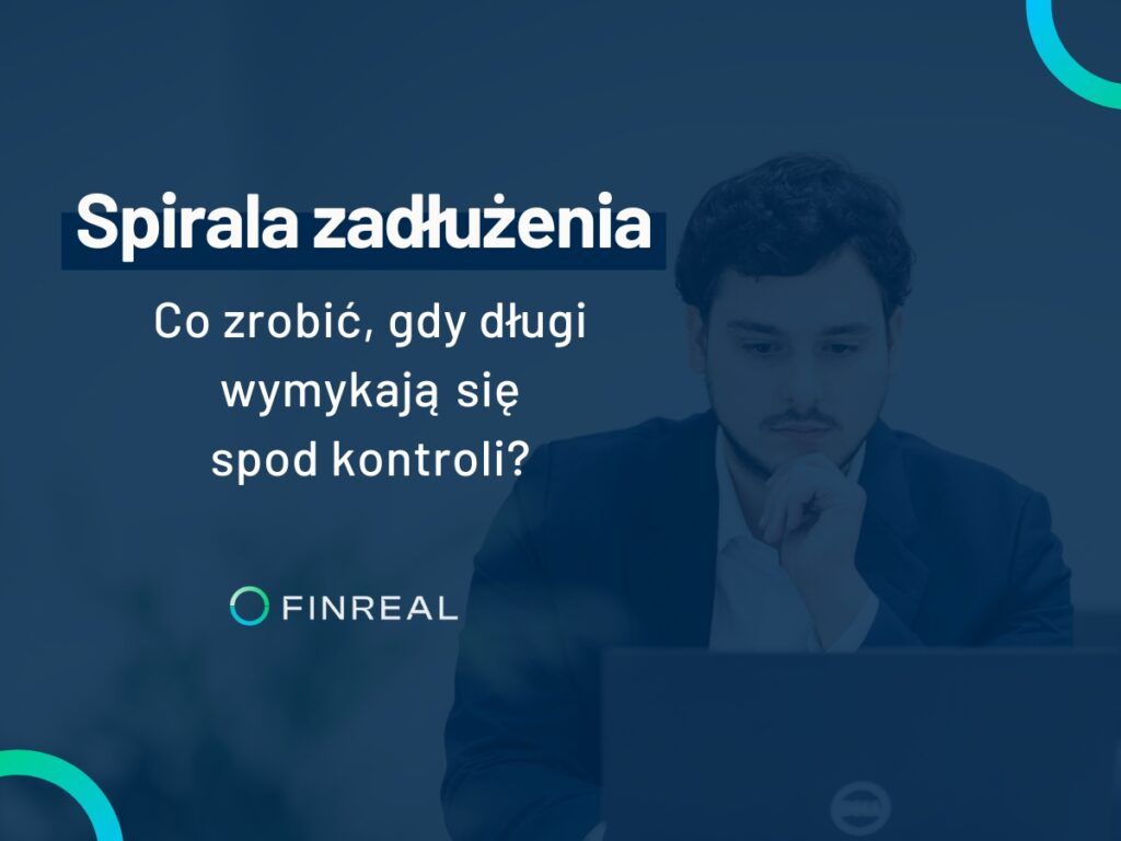 Spirala zadłużenia. Co zrobić, gdy długi wymykają się spod kontroli, Finreal