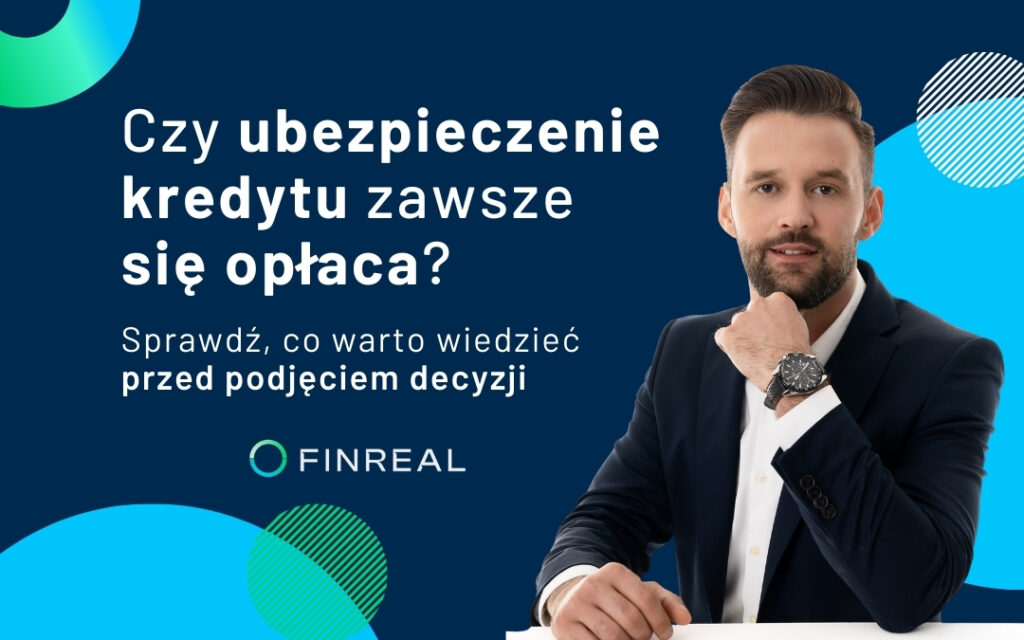 Czy ubezpieczenie kredytu zawsze się opłaca. Sprawdź, co warto wiedzieć przed podjęciem decyzji, Finreal