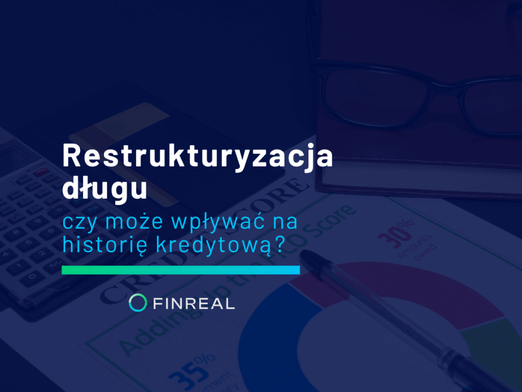 Czy restrukturyzacja długu wpływa na historię kredytową - finreal.pl