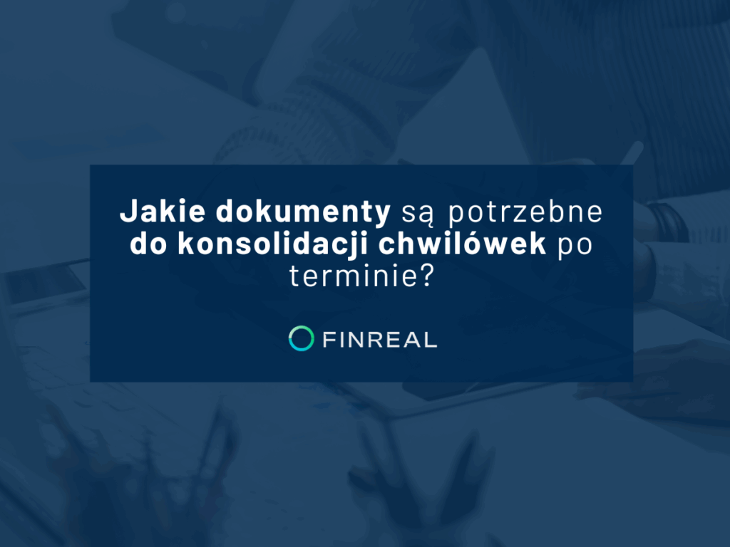 Jakie dokumenty są potrzebne do konsolidacji chwilówek po terminie - finreal