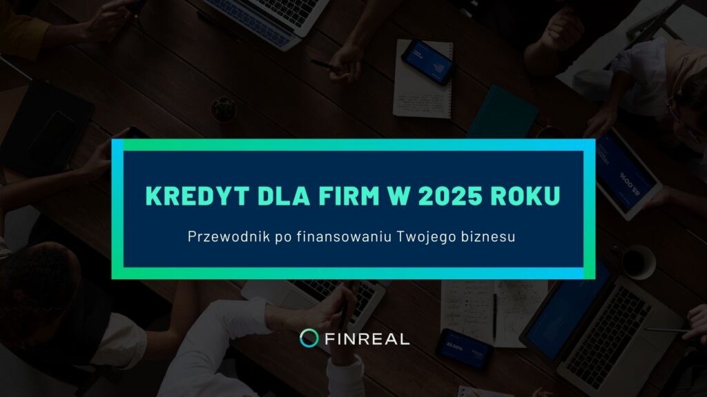 Kredyt dla firm. Kompleksowy przewodnik po finansowaniu Twojego biznesu - wpis blogowy - finreal