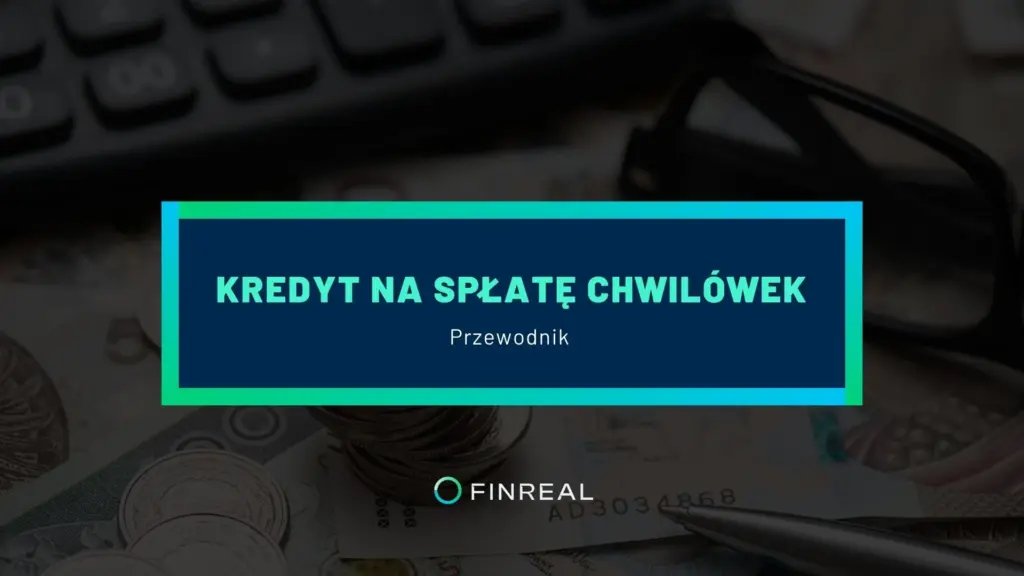 KREDYT NA SPŁATĘ CHWILÓWEK - artykuł - finreal